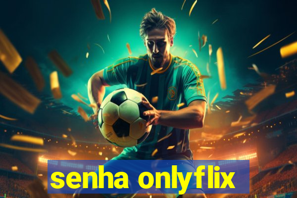 senha onlyflix